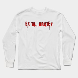 Et tu, Brute? Long Sleeve T-Shirt